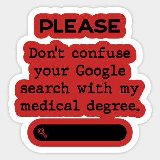 Please don't confuse your Google search with my medical degree Sticker